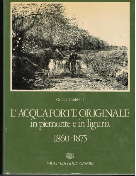 L'acquaforte originale. In Piemonte e in Liguria 1860-1875,