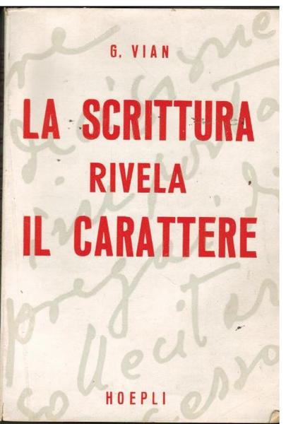 LA SCRITTURA RIVELA IL CARATTERE. TRATTATO DI GRAFOLOGIA SCIENTIFICA