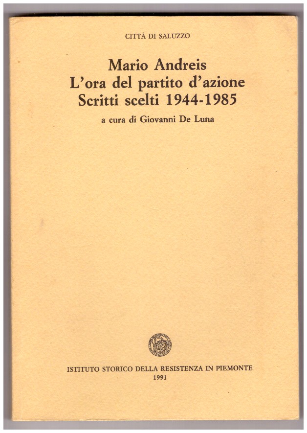 MARIO ANDREIS. L'ORA DEL PARTITO D'AZIONE. SCRITTI SCELTI 1944-1985.
