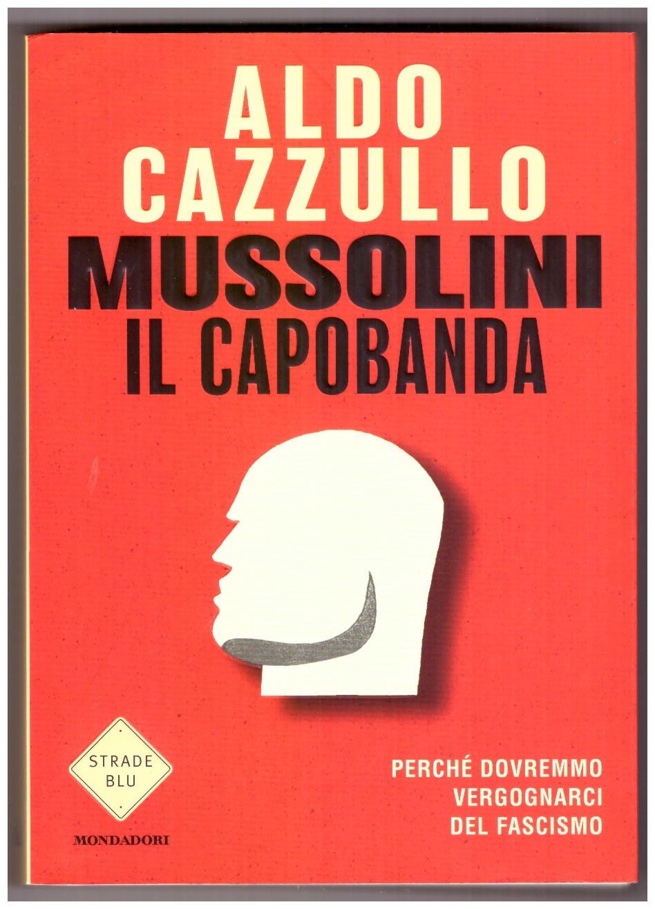 Mussolini il capobanda. Perché dovremmo vergognarci del fascismo