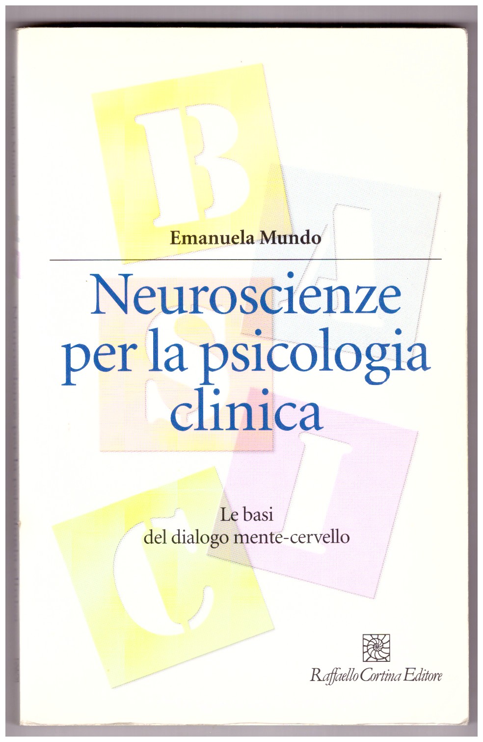 NEUROSCIENZE PER LA PSICOLOGIA CLINICA. Le basi del dialogo mente-cervello.