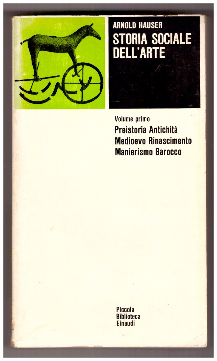 Storia sociale dell’arte. Volume primo: Preistoria, Antichità, Medioevo, Rinascimento, Manierismo, …