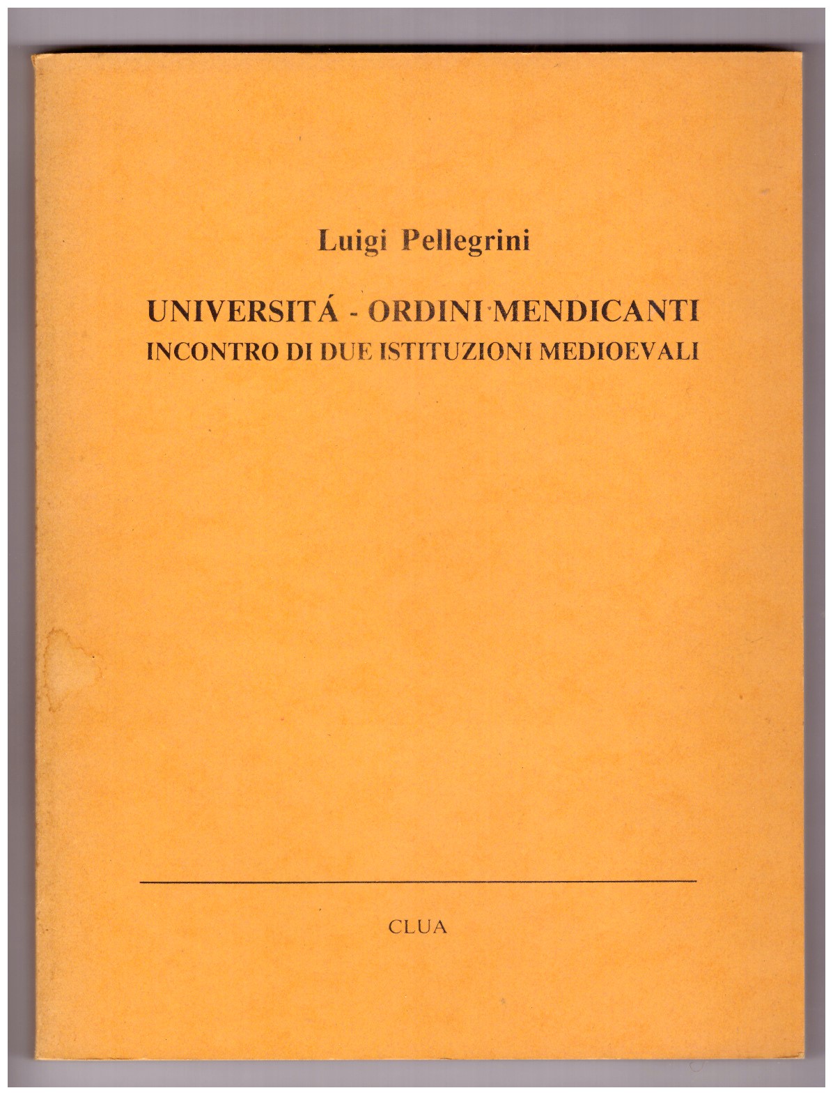 UNIVERSITÀ - ORDINI MENDICANTI. INCONTRO DI DUE ISTITUZIONI MEDIOEVALI.