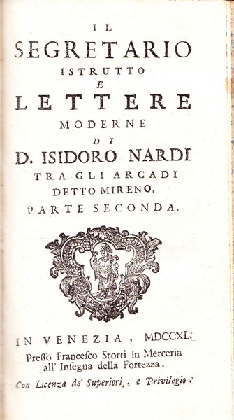 Il Segretario principiante ed istruito. Lettere moderne.col Titolo, Formole di …