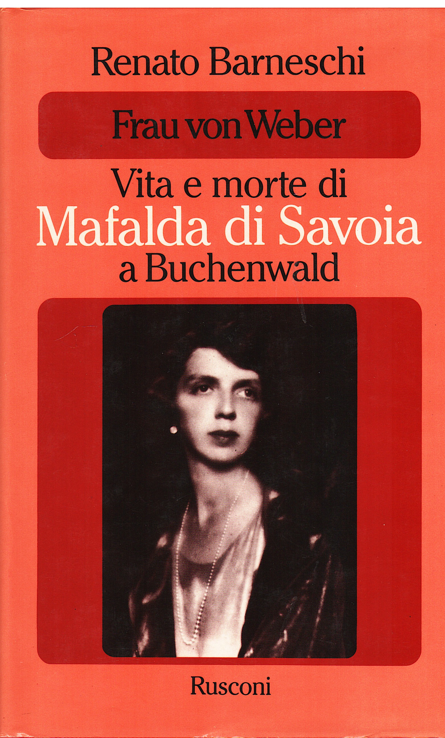 Frau von Weber. Vita e morte di Mafalda di Savoia …