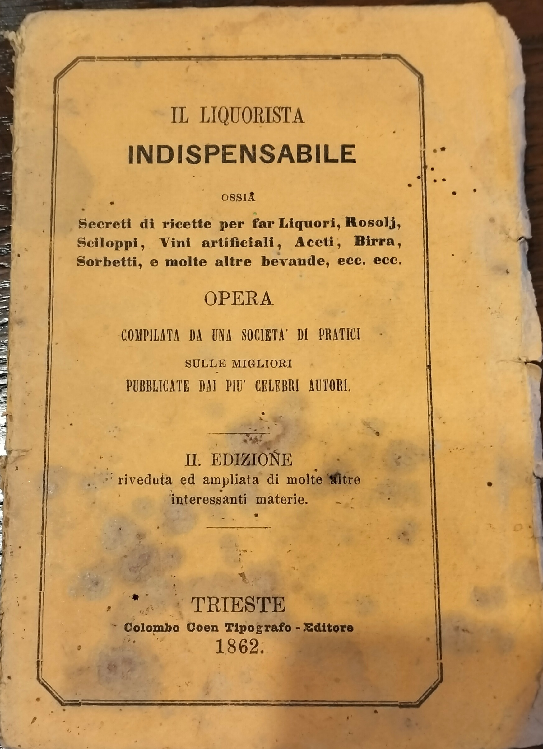 Il Liquorista indispensabile ossia secreti di ricette per far Liquori, …