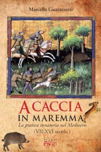 A caccia in Maremma. La pratica venatoria nel Medioevo (VII-XVI …