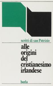 Alle origini del cristianesimo irlandese. Scritti di san Patrizio