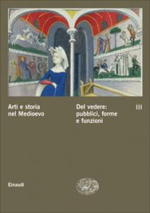 Arti e storia nel Medioevo III. Del vedere: pubblici, forme …