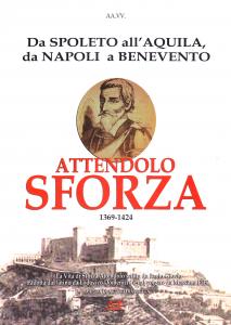 Attendolo Sforza 1369-1424. Da Spoleto all'Aquila, da Napoli a Benevento. …