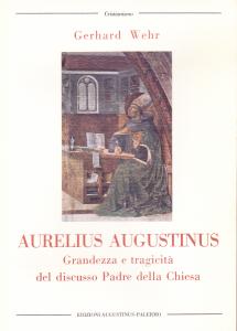 Aurelius Augustinus. Grandezza e tragicità del discusso Padre della Chiesa