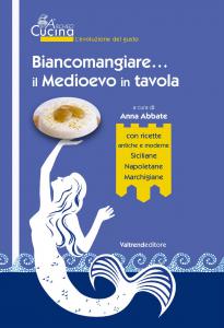 Biancomangiare il Medioevo in tavola. Con ricette antiche e moderne …