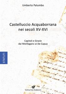Castelluccio Acquaborrana nei secoli XV-XVI. Capitoli e grazie dai Montagano …