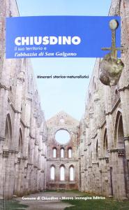 Chiusdino. Il suo territorio e l'abbazia di San Galgano. Itinerari …