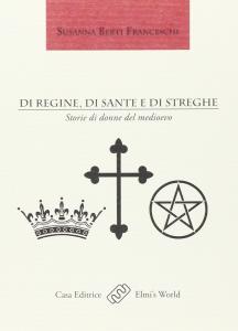 Di regine, di sante e di streghe. Storie di donne …