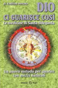 Dio ci guarisce così. Le medicine di Santa Ildegarda: un …