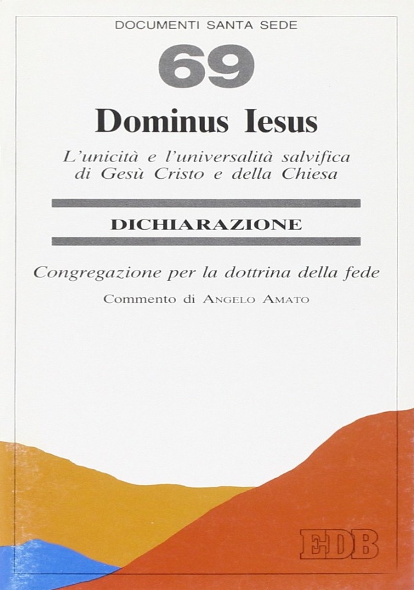 Dominus Iesus. L'unicità e l'universalità salvifica di Gesù Cristo e …
