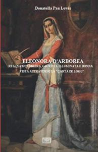 Eleonora d'Arborea. Regina guerriera, giurista illuminata e donna vista attraverso …