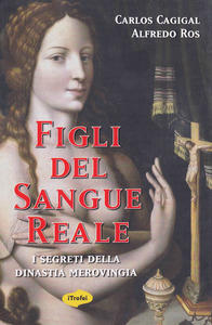 Figli del Sangue Reale. I segreti della dinastia merovingia