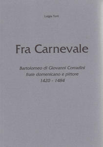 Fra Carnevale. Bartolomeo di Giovanni Corradini frate domenicano e pittore …