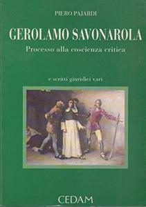 Gerolamo Savonarola. Processo alla coscienza critica e scritti giuridici vari
