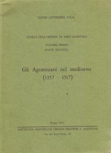 Gli Agostiniani nel medioevo (1357-1517). Storia dell'Ordine di Sant'Agostino, Volume …