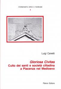 Gloriosa Civitas. Culto dei santi e società cittadina a Piacenza …