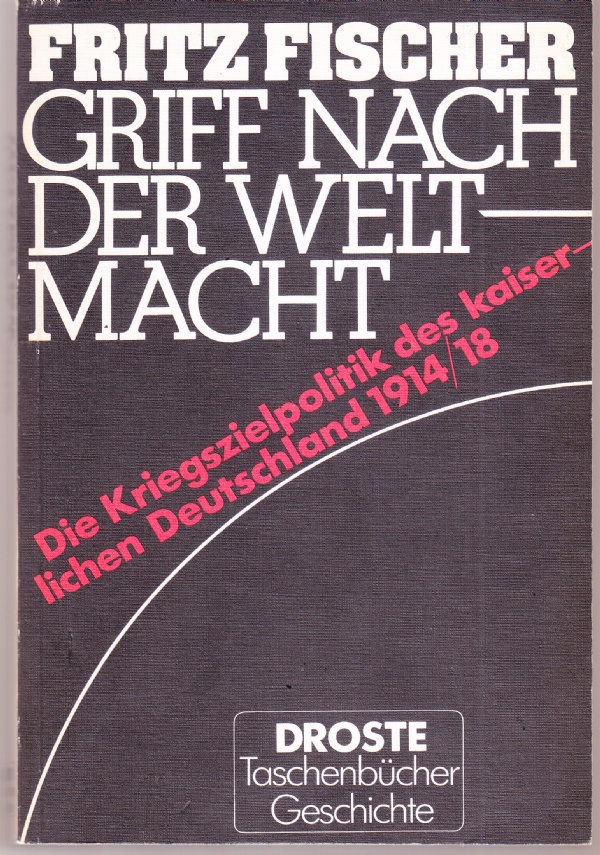 Griff Nach der Weltmacht. Die Kriegszielpolitik des kaiserlichen Deutschland 1914/18