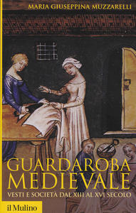 Guardaroba medievale. Vesti e società dal XIII al XVI secolo