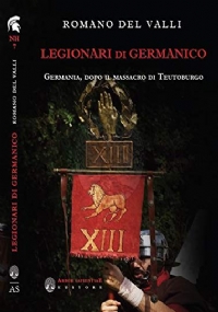 I LEGIONARI DI GERMANICO. GERMANIA, DOPO IL MASSACRO DI TEUTOBURGO