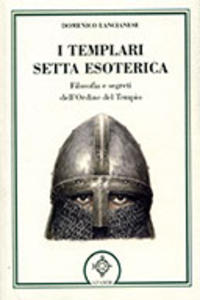 I Templari setta esoterica. Filosofia e segreti dell'Ordine del Tempio