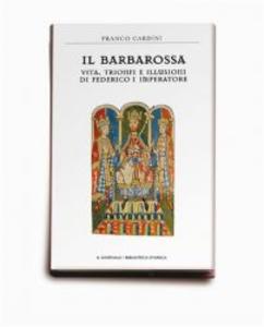 Il Barbarossa. Vita, trionfi e illusioni di Federico I imperatore