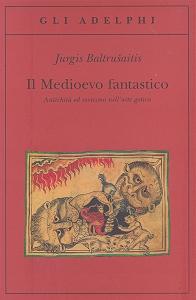 Il Medioevo fantastico. Antichità ed esotismi nell'arte gotica