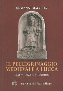 Il pellegrinaggio medievale a Lucca. Emergenze e memorie