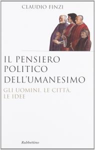 Il pensiero politico dell'umanesimo. Gli uomini, le città, le idee