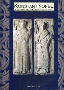 Konstantinopel. Scultura Bizantina dai musei di Berlino