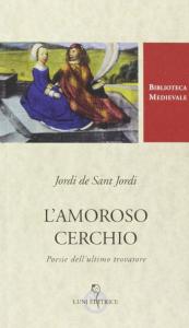 L'amoroso cerchio. Poesie dell'ultimo trovatore