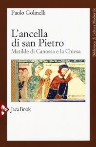 L'ancella di san Pietro. Matilde di Canossa e la Chiesa