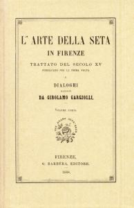 L'Arte della Seta in Firenze. Trattato del secolo XV pubblicato …