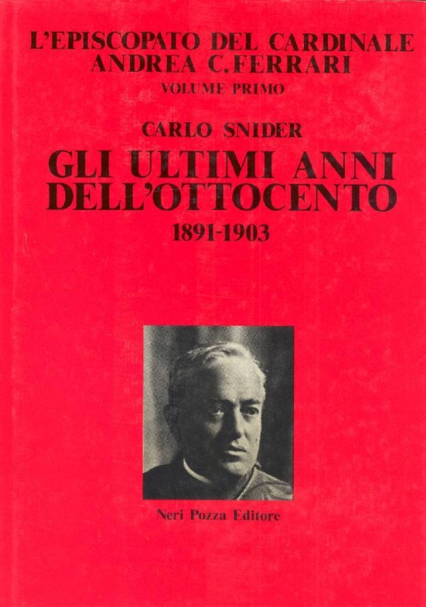 L'episcopato del cardinale Andrea C. Ferrari. Volume primo: Gli ultimi …