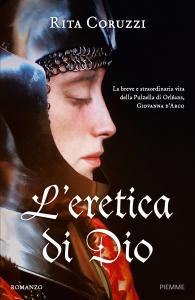 L'eretica di Dio. La breve e straordinaria vita della Pulzella …