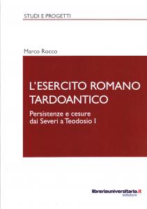 L'esercito romano tardoantico. Persistenze e cesure dai Severi a Teodosio …