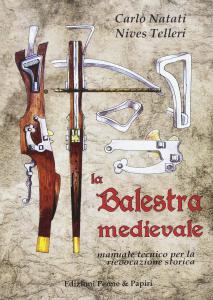 La Balestra medievale. Manuale tecnico per la rievocazione storica