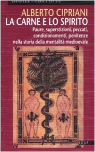 La carne e lo spirito. Paure, superstizioni, peccati, condizionamenti, penitenze …