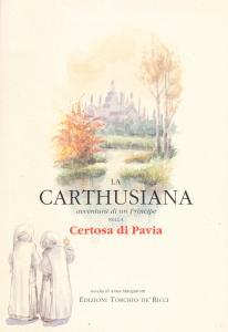 La Carthusiana. Avventura di un Principe nella Certosa di Pavia