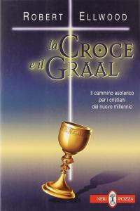 La Croce e il Graal. Il cammino esoterico per i …