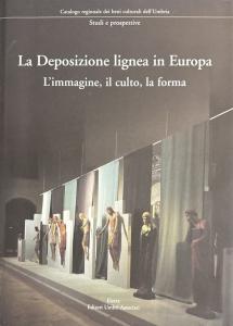 La Deposizione lignea in Europa. L'immagine, il culto, la forma