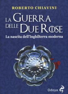 La Guerra delle Due Rose. La nascita dell'Inghilterra moderna