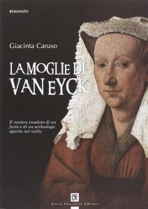 La moglie di Van Eyck. Romanzo