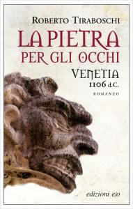 La pietra per gli occhi. Venetia 1106 d.C. Romanzo